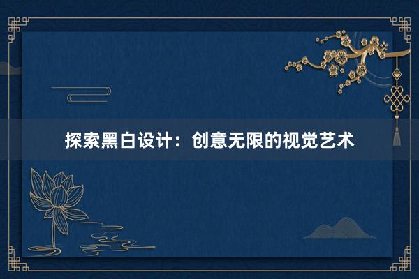 探索黑白设计：创意无限的视觉艺术