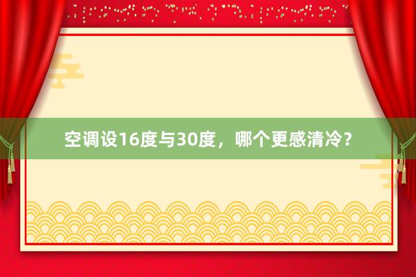 空调设16度与30度，哪个更感清冷？